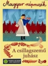 A CSILLAGSZEMŰ JUHÁSZ - MAGYAR NÉPMESÉK