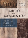 ÁRULÓ VAGY MEGMENTŐ? FLAVIUS JOSEPHUS ÉLETE ÉS MŰVEI