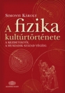 A FIZIKA KULTÚRTÖRTÉNETE A KEZDETEKTŐL A HUSZADIK SZÁZAD VÉGÉIG