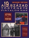A 19. SZÁZAD TÖRTÉNETE FIATALOKNAK 1775-1918